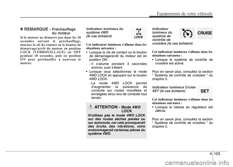Hyundai Santa Fe 2014 Manuel du propriétaire (in French) 4 103
Équipements de votre véhicule
✽REMARQUE - Préchauffage
du moteur
Si le moteur ne démarre pas dans les 10
secondes suivant le préchauffage,
tournez la clé de contact ou le bouton de
déma Hyundai Santa Fe 2014 Manuel du propriétaire (in French) 4 103
Équipements de votre véhicule
✽REMARQUE - Préchauffage
du moteur
Si le moteur ne démarre pas dans les 10
secondes suivant le préchauffage,
tournez la clé de contact ou le bouton de
déma