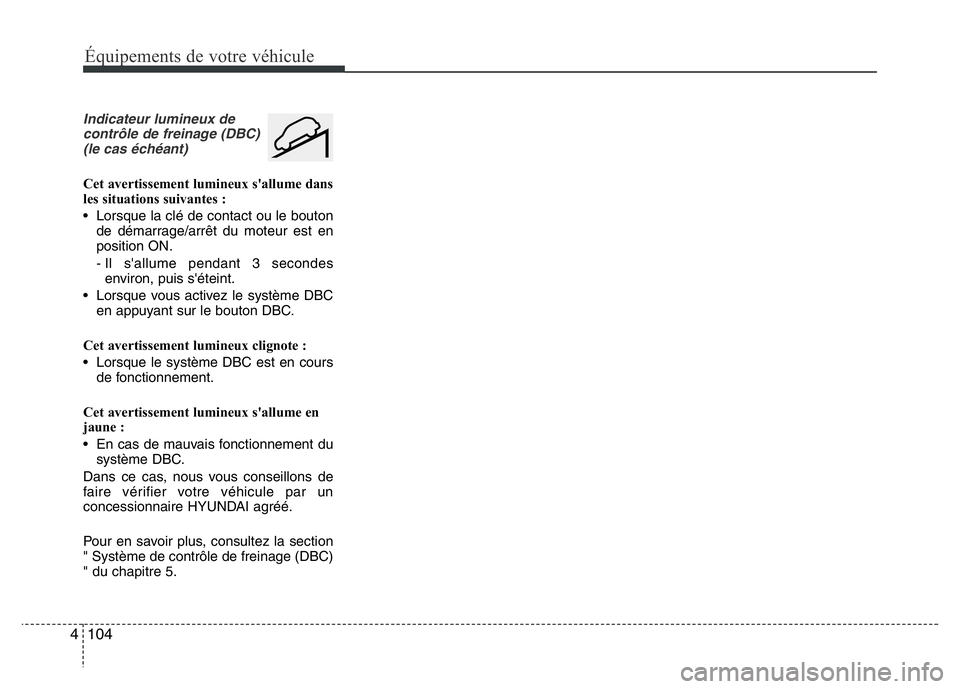 Hyundai Santa Fe 2014 Manuel du propriétaire (in French) 104 4
Équipements de votre véhicule
Indicateur lumineux de
contrôle de freinage (DBC)
(le cas échéant)
Cet avertissement lumineux s'allume dans
les situations suivantes :
• Lorsque la clé Hyundai Santa Fe 2014 Manuel du propriétaire (in French) 104 4
Équipements de votre véhicule
Indicateur lumineux de
contrôle de freinage (DBC)
(le cas échéant)
Cet avertissement lumineux s'allume dans
les situations suivantes :
• Lorsque la clé