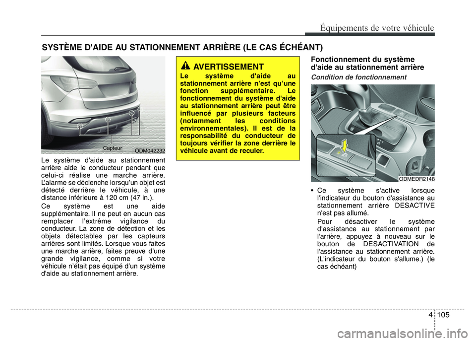 Hyundai Santa Fe 2014 Manuel du propriétaire (in French) 4 105
Équipements de votre véhicule
Le système d'aide au stationnement
arrière aide le conducteur pendant que
celui-ci réalise une marche arrière.
L’alarme se déclenche lorsqu’un objet Hyundai Santa Fe 2014 Manuel du propriétaire (in French) 4 105
Équipements de votre véhicule
Le système d'aide au stationnement
arrière aide le conducteur pendant que
celui-ci réalise une marche arrière.
L’alarme se déclenche lorsqu’un objet