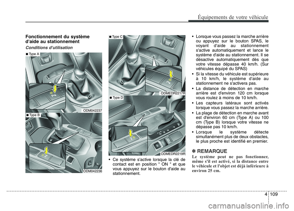 Hyundai Santa Fe 2014 Manuel du propriétaire (in French) 4 109
Équipements de votre véhicule
Fonctionnement du système
d'aide au stationnement
Conditions d'utilisation
• Ce système s'active lorsque la clé de
contact est en position " Hyundai Santa Fe 2014 Manuel du propriétaire (in French) 4 109
Équipements de votre véhicule
Fonctionnement du système
d'aide au stationnement
Conditions d'utilisation
• Ce système s'active lorsque la clé de
contact est en position "