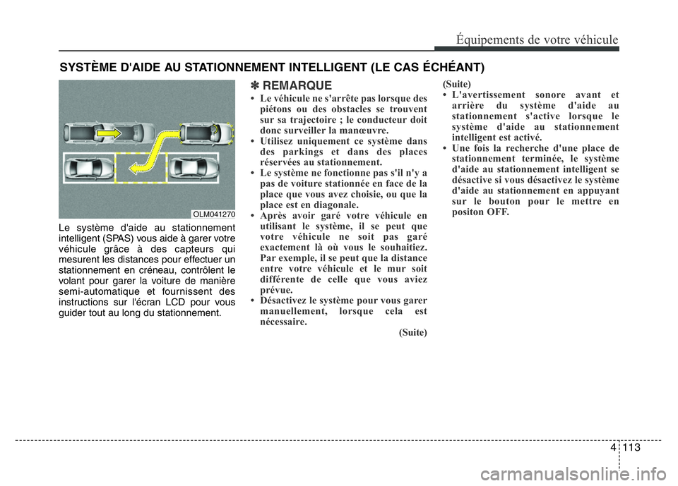 Hyundai Santa Fe 2014 Manuel du propriétaire (in French) 4 113
Équipements de votre véhicule
Le système d'aide au stationnement
intelligent (SPAS) vous aide à garer votre
véhicule grâce à des capteurs qui
mesurent les distances pour effectuer un
Hyundai Santa Fe 2014 Manuel du propriétaire (in French) 4 113
Équipements de votre véhicule
Le système d'aide au stationnement
intelligent (SPAS) vous aide à garer votre
véhicule grâce à des capteurs qui
mesurent les distances pour effectuer un