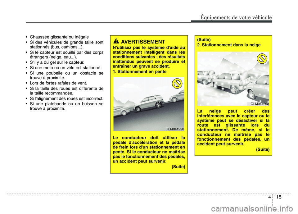 Hyundai Santa Fe 2014 Manuel du propriétaire (in French) 4 115
Équipements de votre véhicule
• Chaussée glissante ou inégale
• Si des véhicules de grande taille sont
stationnés (bus, camions...).
• Si le capteur est souillé par des corps
étran Hyundai Santa Fe 2014 Manuel du propriétaire (in French) 4 115
Équipements de votre véhicule
• Chaussée glissante ou inégale
• Si des véhicules de grande taille sont
stationnés (bus, camions...).
• Si le capteur est souillé par des corps
étran