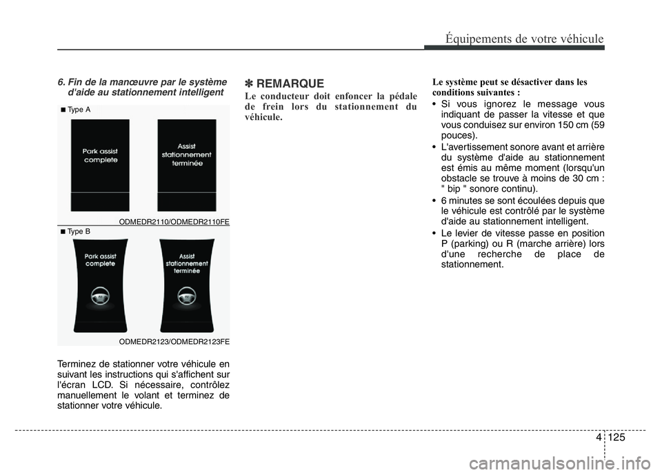 Hyundai Santa Fe 2014 Manuel du propriétaire (in French) 4 125
Équipements de votre véhicule
6. Fin de la manœuvre par le système
d'aide au stationnement intelligent
Terminez de stationner votre véhicule en
suivant les instructions qui s'affich Hyundai Santa Fe 2014 Manuel du propriétaire (in French) 4 125
Équipements de votre véhicule
6. Fin de la manœuvre par le système
d'aide au stationnement intelligent
Terminez de stationner votre véhicule en
suivant les instructions qui s'affich