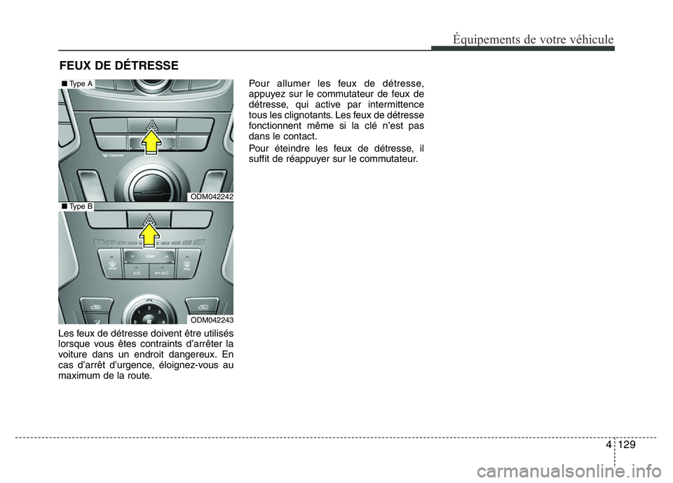 Hyundai Santa Fe 2014 Manuel du propriétaire (in French) 4 129
Équipements de votre véhicule
Les feux de détresse doivent être utilisés
lorsque vous êtes contraints d’arrêter la
voiture dans un endroit dangereux. En
cas d’arrêt d’urgence, élo Hyundai Santa Fe 2014 Manuel du propriétaire (in French) 4 129
Équipements de votre véhicule
Les feux de détresse doivent être utilisés
lorsque vous êtes contraints d’arrêter la
voiture dans un endroit dangereux. En
cas d’arrêt d’urgence, élo