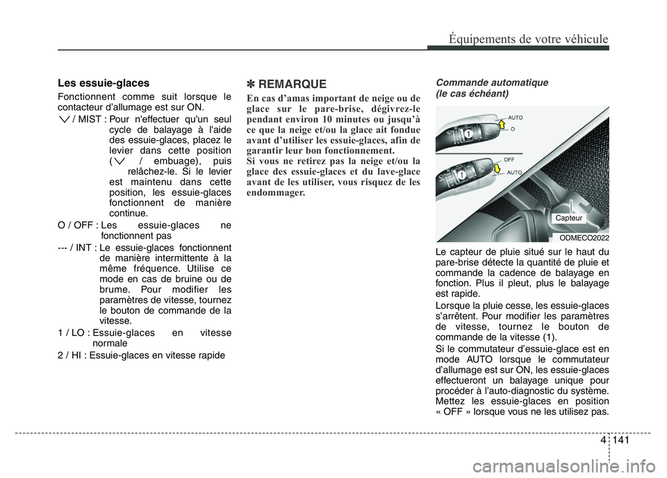 Hyundai Santa Fe 2014 Manuel du propriétaire (in French) 4 141
Équipements de votre véhicule
Les essuie-glaces
Fonctionnent comme suit lorsque le
contacteur d’allumage est sur ON.
/ MIST : Pour n'effectuer qu'un seul
cycle de balayage à l' Hyundai Santa Fe 2014 Manuel du propriétaire (in French) 4 141
Équipements de votre véhicule
Les essuie-glaces
Fonctionnent comme suit lorsque le
contacteur d’allumage est sur ON.
/ MIST : Pour n'effectuer qu'un seul
cycle de balayage à l'