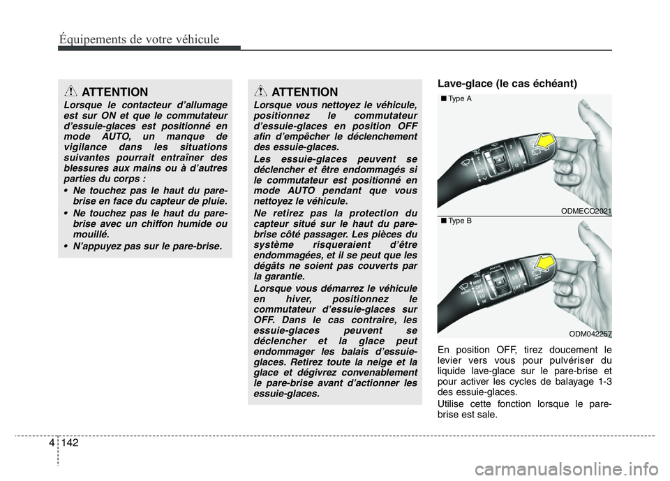 Hyundai Santa Fe 2014 Manuel du propriétaire (in French) Équipements de votre véhicule
142 4
Lave-glace (le cas échéant)
En position OFF, tirez doucement le
levier vers vous pour pulvériser du
liquide lave-glace sur le pare-brise et
pour activer les cy Hyundai Santa Fe 2014 Manuel du propriétaire (in French) Équipements de votre véhicule
142 4
Lave-glace (le cas échéant)
En position OFF, tirez doucement le
levier vers vous pour pulvériser du
liquide lave-glace sur le pare-brise et
pour activer les cy