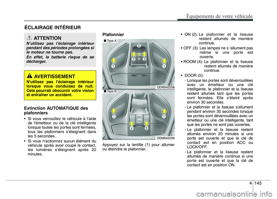 Hyundai Santa Fe 2014 Manuel du propriétaire (in French) 4 145
Équipements de votre véhicule
ÉCLAIRAGE INTÉRIEUR
Extinction AUTOMATIQUE des
plafonniers
• Si vous verrouillez le véhicule à l'aide
de l'émetteur ou de la clé intelligente
lors Hyundai Santa Fe 2014 Manuel du propriétaire (in French) 4 145
Équipements de votre véhicule
ÉCLAIRAGE INTÉRIEUR
Extinction AUTOMATIQUE des
plafonniers
• Si vous verrouillez le véhicule à l'aide
de l'émetteur ou de la clé intelligente
lors