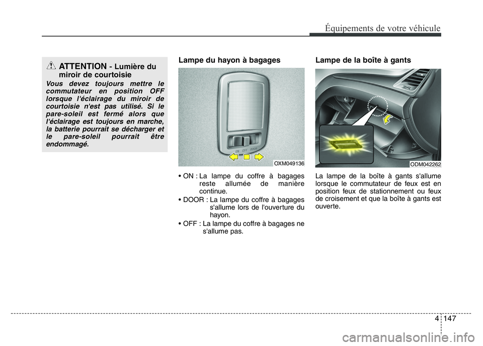 Hyundai Santa Fe 2014 Manuel du propriétaire (in French) 4 147
Équipements de votre véhicule
Lampe du hayon à bagages
• ON : La lampe du coffre à bagages
reste allumée de manière
continue.
• DOOR : La lampe du coffre à bagages
s'allume lors d Hyundai Santa Fe 2014 Manuel du propriétaire (in French) 4 147
Équipements de votre véhicule
Lampe du hayon à bagages
• ON : La lampe du coffre à bagages
reste allumée de manière
continue.
• DOOR : La lampe du coffre à bagages
s'allume lors d