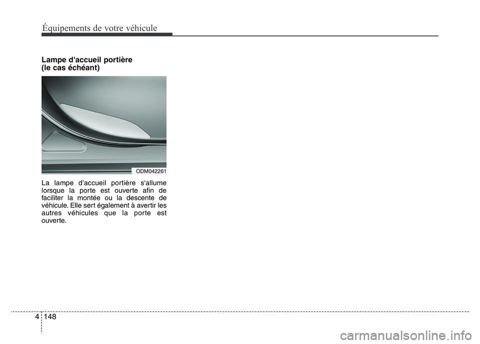 Hyundai Santa Fe 2014 Manuel du propriétaire (in French) Équipements de votre véhicule
148 4
Lampe d'accueil portière
(le cas échéant)
La lampe d'accueil portière s'allume
lorsque la porte est ouverte afin de
faciliter la montée ou la des Hyundai Santa Fe 2014 Manuel du propriétaire (in French) Équipements de votre véhicule
148 4
Lampe d'accueil portière
(le cas échéant)
La lampe d'accueil portière s'allume
lorsque la porte est ouverte afin de
faciliter la montée ou la des