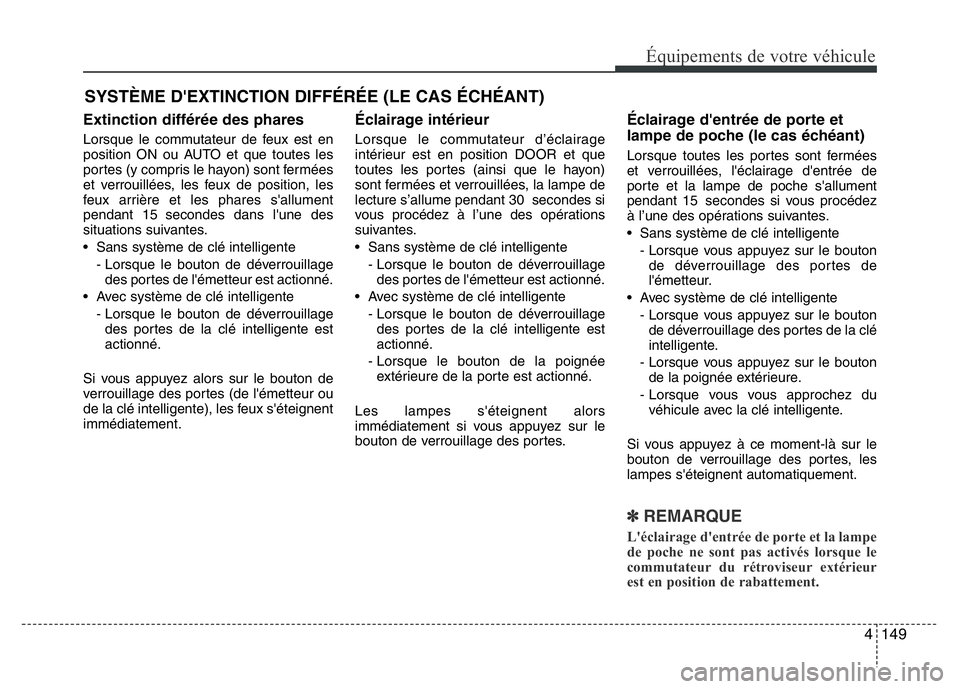 Hyundai Santa Fe 2014 Manuel du propriétaire (in French) 4 149
Équipements de votre véhicule
Extinction différée des phares
Lorsque le commutateur de feux est en
position ON ou AUTO et que toutes les
portes (y compris le hayon) sont fermées
et verrouil Hyundai Santa Fe 2014 Manuel du propriétaire (in French) 4 149
Équipements de votre véhicule
Extinction différée des phares
Lorsque le commutateur de feux est en
position ON ou AUTO et que toutes les
portes (y compris le hayon) sont fermées
et verrouil