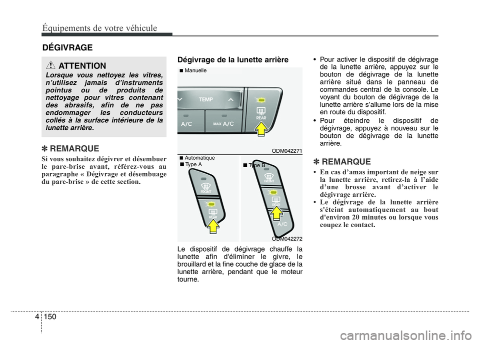 Hyundai Santa Fe 2014 Manuel du propriétaire (in French) Équipements de votre véhicule
150 4
DÉGIVRAGE
✽ REMARQUE
Si vous souhaitez dégivrer et désembuer
le pare-brise avant, référez-vous au
paragraphe « Dégivrage et désembuage
du pare-brise » Hyundai Santa Fe 2014 Manuel du propriétaire (in French) Équipements de votre véhicule
150 4
DÉGIVRAGE
✽ REMARQUE
Si vous souhaitez dégivrer et désembuer
le pare-brise avant, référez-vous au
paragraphe « Dégivrage et désembuage
du pare-brise »