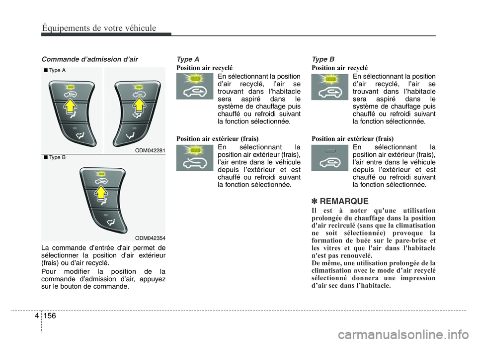 Hyundai Santa Fe 2014 Manuel du propriétaire (in French) 156 4
Équipements de votre véhicule
Commande d’admission d’air
La commande d’entrée d'air permet de
sélectionner la position d’air extérieur
(frais) ou d’air recyclé.
Pour modifier Hyundai Santa Fe 2014 Manuel du propriétaire (in French) 156 4
Équipements de votre véhicule
Commande d’admission d’air
La commande d’entrée d'air permet de
sélectionner la position d’air extérieur
(frais) ou d’air recyclé.
Pour modifier