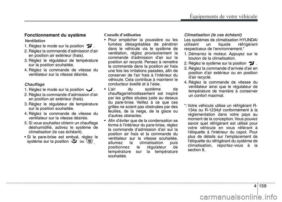 Hyundai Santa Fe 2014 Manuel du propriétaire (in French) 4 159
Équipements de votre véhicule
Fonctionnement du système
Ventilation
1. Réglez le mode sur la position .
2. Réglez la commande d’admission d’air
en position air extérieur (frais).
3. R Hyundai Santa Fe 2014 Manuel du propriétaire (in French) 4 159
Équipements de votre véhicule
Fonctionnement du système
Ventilation
1. Réglez le mode sur la position .
2. Réglez la commande d’admission d’air
en position air extérieur (frais).
3. R