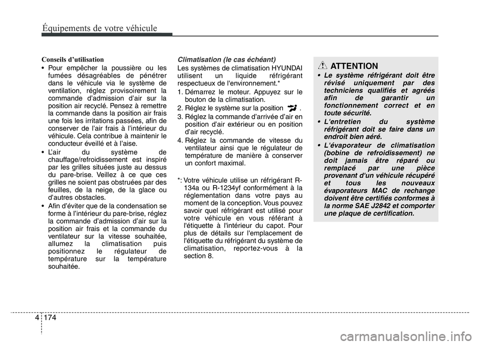 Hyundai Santa Fe 2014  Manuel du propriétaire (in French) 174 4
Équipements de votre véhiculeÉquipements de votre véhicule
Conseils d’utilisation
• Pour empêcher la poussière ou les
fumées désagréables de pénétrer
dans le véhicule via le syst
