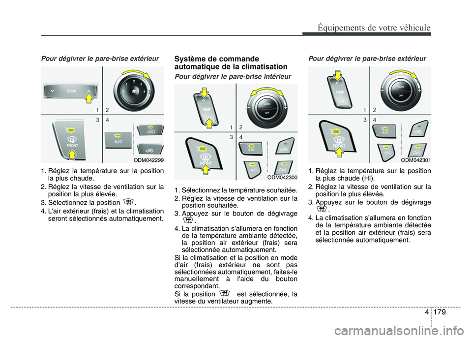 Hyundai Santa Fe 2014 Manuel du propriétaire (in French) 4 179
Équipements de votre véhicule
Pour dégivrer le pare-brise extérieur
1. Réglez la température sur la position
la plus chaude.
2. Réglez la vitesse de ventilation sur la
position la plus é Hyundai Santa Fe 2014 Manuel du propriétaire (in French) 4 179
Équipements de votre véhicule
Pour dégivrer le pare-brise extérieur
1. Réglez la température sur la position
la plus chaude.
2. Réglez la vitesse de ventilation sur la
position la plus é