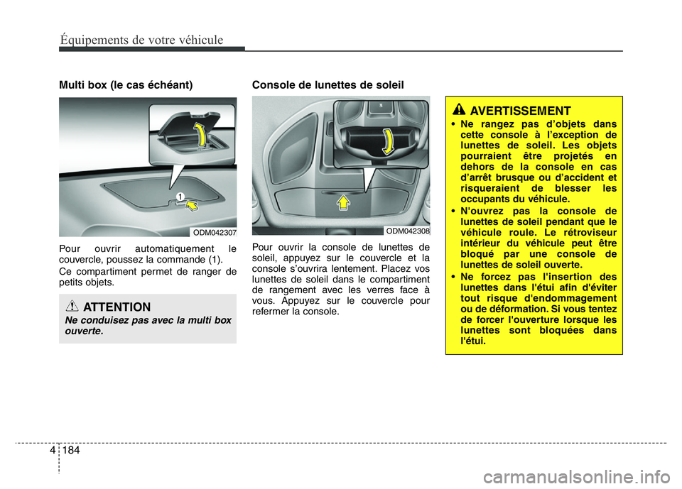 Hyundai Santa Fe 2014 Manuel du propriétaire (in French) 184 4
Équipements de votre véhicule
Multi box (le cas échéant)
Pour ouvrir automatiquement le
couvercle, poussez la commande (1).
Ce compartiment permet de ranger de
petits objets.
Console de lune Hyundai Santa Fe 2014 Manuel du propriétaire (in French) 184 4
Équipements de votre véhicule
Multi box (le cas échéant)
Pour ouvrir automatiquement le
couvercle, poussez la commande (1).
Ce compartiment permet de ranger de
petits objets.
Console de lune