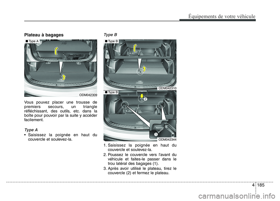 Hyundai Santa Fe 2014 Manuel du propriétaire (in French) 4 185
Équipements de votre véhicule
Plateau à bagages
Vous pouvez placer une trousse de
premiers secours, un triangle
réfléchissant, des outils, etc. dans la
boîte pour pouvoir par la suite y ac Hyundai Santa Fe 2014 Manuel du propriétaire (in French) 4 185
Équipements de votre véhicule
Plateau à bagages
Vous pouvez placer une trousse de
premiers secours, un triangle
réfléchissant, des outils, etc. dans la
boîte pour pouvoir par la suite y ac