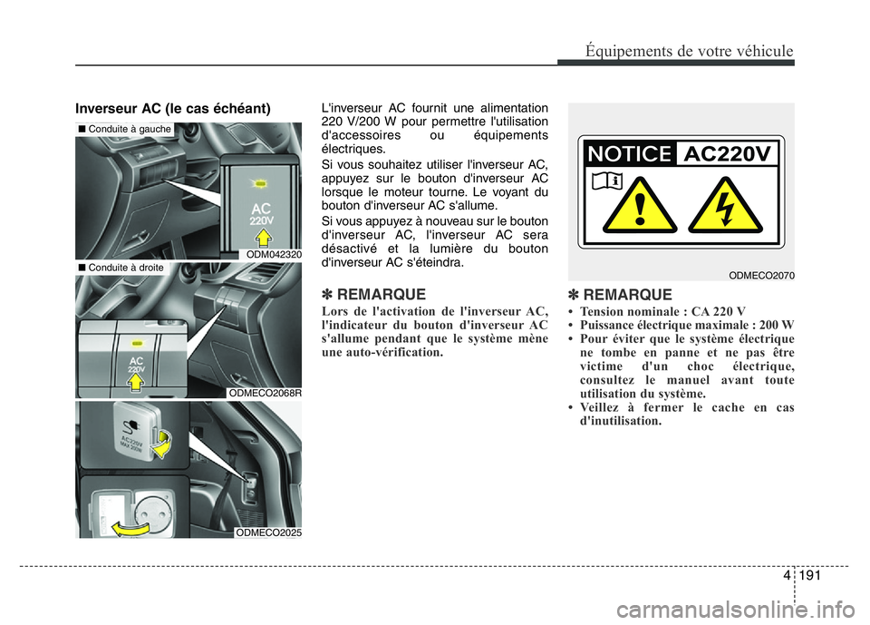 Hyundai Santa Fe 2014  Manuel du propriétaire (in French) 4 191
Équipements de votre véhicule
Inverseur AC (le cas échéant) L'inverseur AC fournit une alimentation
220 V/200 W pour permettre l'utilisation
d'accessoires ou équipements
électr
