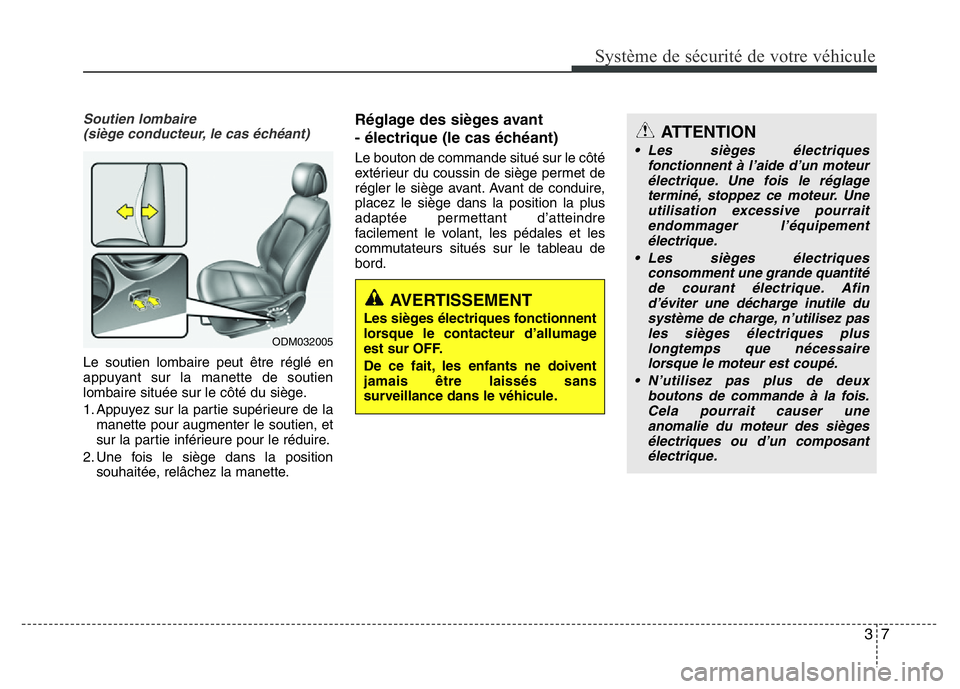 Hyundai Santa Fe 2014 Manuel du propriétaire (in French) 37
Système de sécurité de votre véhicule
Soutien lombaire
(siège conducteur, le cas échéant)
Le soutien lombaire peut être réglé en
appuyant sur la manette de soutien
lombaire située sur Hyundai Santa Fe 2014 Manuel du propriétaire (in French) 37
Système de sécurité de votre véhicule
Soutien lombaire
(siège conducteur, le cas échéant)
Le soutien lombaire peut être réglé en
appuyant sur la manette de soutien
lombaire située sur