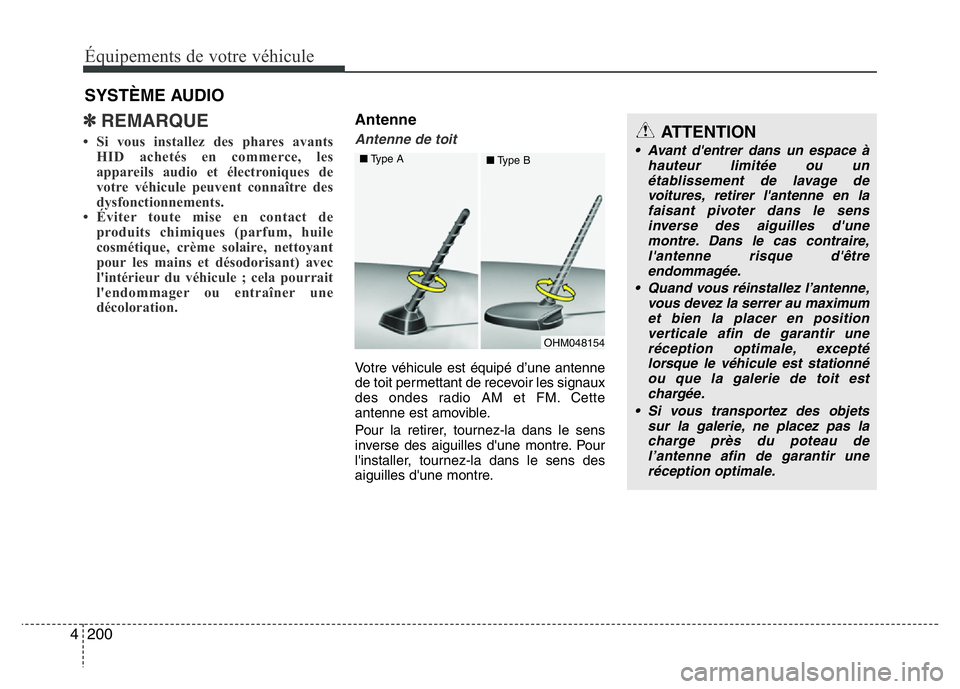 Hyundai Santa Fe 2014 Manuel du propriétaire (in French) 200 4
Équipements de votre véhicule
✽REMARQUE
• Si vous installez des phares avants
HID achetés en commerce, les
appareils audio et électroniques de
votre véhicule peuvent connaître des
dysf Hyundai Santa Fe 2014 Manuel du propriétaire (in French) 200 4
Équipements de votre véhicule
✽REMARQUE
• Si vous installez des phares avants
HID achetés en commerce, les
appareils audio et électroniques de
votre véhicule peuvent connaître des
dysf