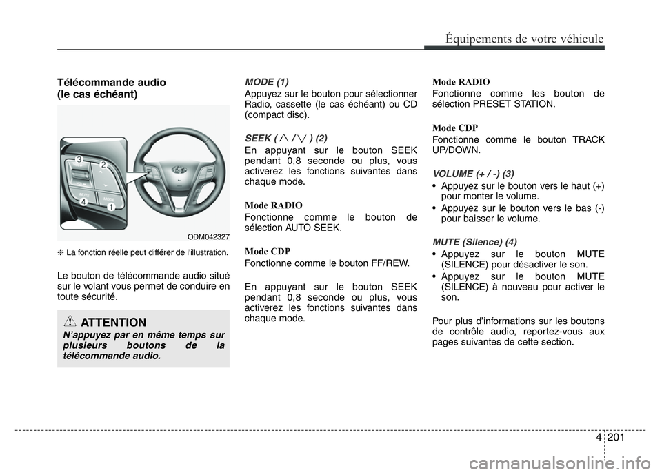 Hyundai Santa Fe 2014 Manuel du propriétaire (in French) 4201
Équipements de votre véhicule
Télécommande audio
(le cas échéant)
❈La fonction réelle peut différer de l'illustration.
Le bouton de télécommande audio situé
sur le volant vous p Hyundai Santa Fe 2014 Manuel du propriétaire (in French) 4201
Équipements de votre véhicule
Télécommande audio
(le cas échéant)
❈La fonction réelle peut différer de l'illustration.
Le bouton de télécommande audio situé
sur le volant vous p