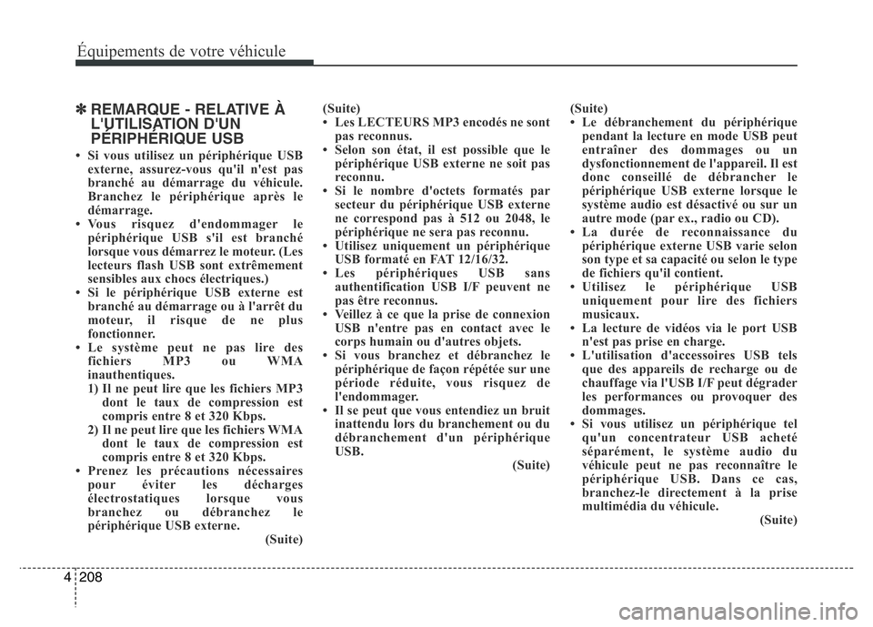 Hyundai Santa Fe 2014 Manuel du propriétaire (in French) 208 4
Équipements de votre véhicule
✽REMARQUE - RELATIVE À
L'UTILISATION D'UN
PÉRIPHÉRIQUE USB
• Si vous utilisez un périphérique USB
externe, assurez-vous qu'il n'est pas
b Hyundai Santa Fe 2014 Manuel du propriétaire (in French) 208 4
Équipements de votre véhicule
✽REMARQUE - RELATIVE À
L'UTILISATION D'UN
PÉRIPHÉRIQUE USB
• Si vous utilisez un périphérique USB
externe, assurez-vous qu'il n'est pas
b