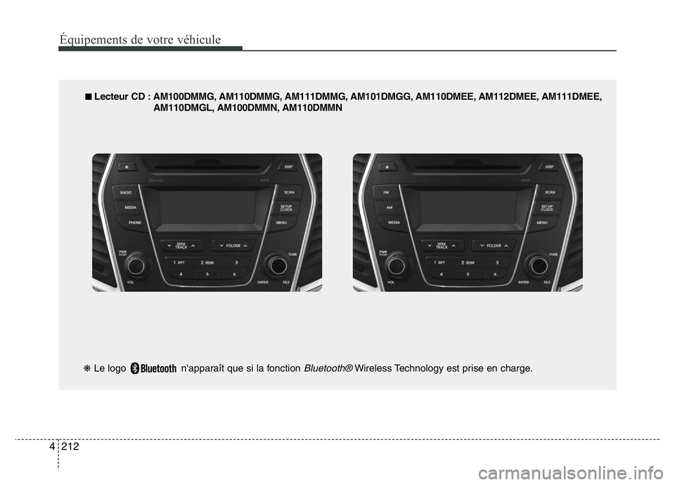 Hyundai Santa Fe 2014 Manuel du propriétaire (in French) 212 4
Équipements de votre véhicule
■ Lecteur CD : AM100DMMG, AM110DMMG, AM111DMMG, AM101DMGG, AM110DMEE, AM112DMEE, AM111DMEE,
AM110DMGL, AM100DMMN, AM110DMMN
❋Le logo n'apparaît que si l Hyundai Santa Fe 2014 Manuel du propriétaire (in French) 212 4
Équipements de votre véhicule
■ Lecteur CD : AM100DMMG, AM110DMMG, AM111DMMG, AM101DMGG, AM110DMEE, AM112DMEE, AM111DMEE,
AM110DMGL, AM100DMMN, AM110DMMN
❋Le logo n'apparaît que si l