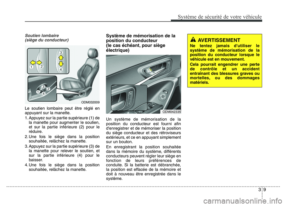 Hyundai Santa Fe 2014 Manuel du propriétaire (in French) 39
Système de sécurité de votre véhicule
Soutien lombaire
(siège du conducteur)
Le soutien lombaire peut être réglé en
appuyant sur la manette.
1. Appuyez sur la partie supérieure (1) de
la Hyundai Santa Fe 2014 Manuel du propriétaire (in French) 39
Système de sécurité de votre véhicule
Soutien lombaire
(siège du conducteur)
Le soutien lombaire peut être réglé en
appuyant sur la manette.
1. Appuyez sur la partie supérieure (1) de
la