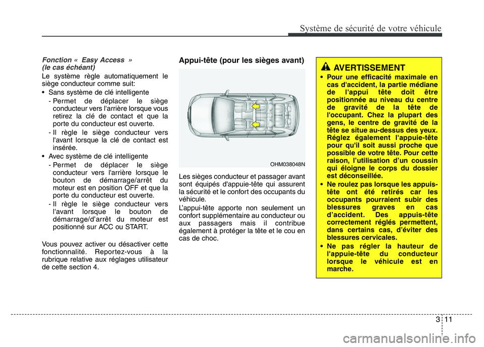 Hyundai Santa Fe 2014 Manuel du propriétaire (in French) 311
Système de sécurité de votre véhicule
Fonction « Easy Access »
(le cas échéant)
Le système règle automatiquement le
siège conducteur comme suit:
• Sans système de clé intelligente Hyundai Santa Fe 2014 Manuel du propriétaire (in French) 311
Système de sécurité de votre véhicule
Fonction « Easy Access »
(le cas échéant)
Le système règle automatiquement le
siège conducteur comme suit:
• Sans système de clé intelligente