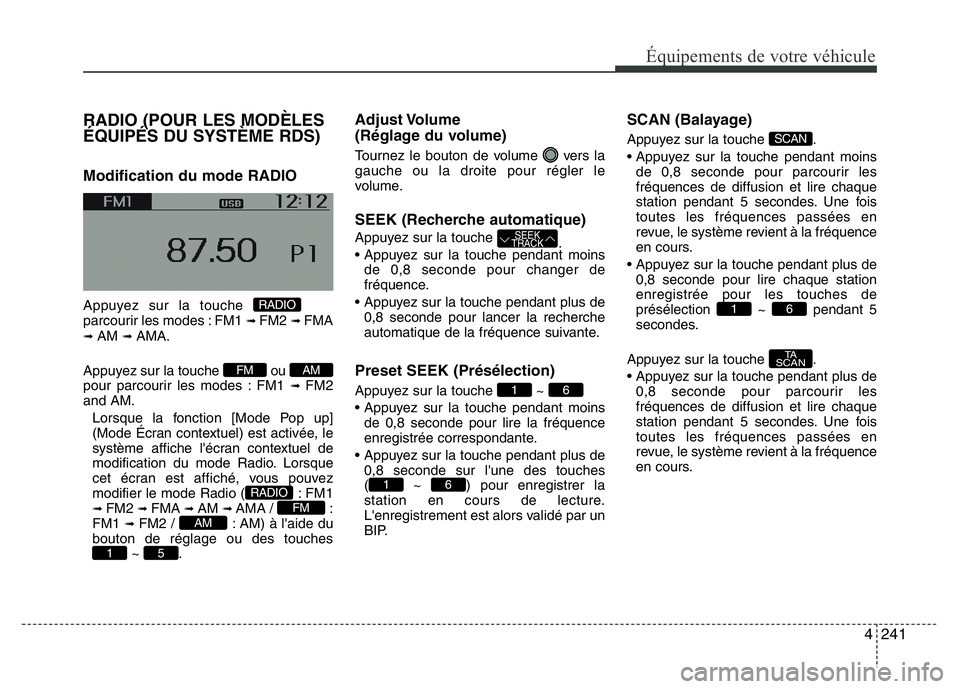 Hyundai Santa Fe 2014 Manuel du propriétaire (in French) 4241
Équipements de votre véhicule
RADIO (POUR LES MODÈLES
ÉQUIPÉS DU SYSTÈME RDS)
Modification du mode RADIO
Appuyez sur la touche
parcourir les modes : FM1 ➟ FM2 ➟ FMA➟ AM ➟ AMA.
Appu Hyundai Santa Fe 2014 Manuel du propriétaire (in French) 4241
Équipements de votre véhicule
RADIO (POUR LES MODÈLES
ÉQUIPÉS DU SYSTÈME RDS)
Modification du mode RADIO
Appuyez sur la touche
parcourir les modes : FM1 ➟ FM2 ➟ FMA➟ AM ➟ AMA.
Appu