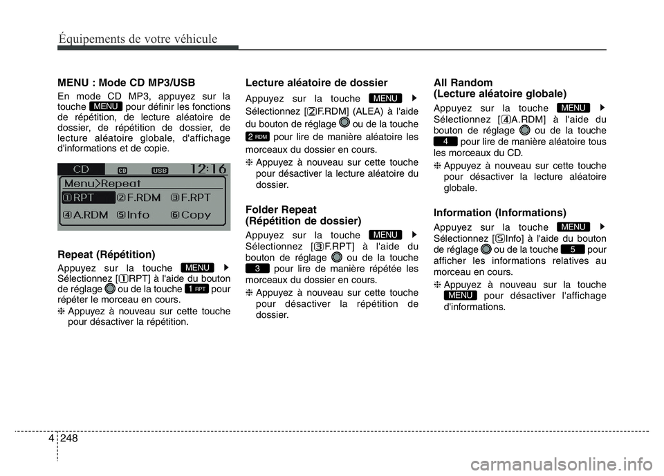Hyundai Santa Fe 2014 Manuel du propriétaire (in French) 248 4
Équipements de votre véhicule
MENU : Mode CD MP3/USB
En mode CD MP3, appuyez sur la
touche pour définir les fonctions
de répétition, de lecture aléatoire de
dossier, de répétition de do Hyundai Santa Fe 2014 Manuel du propriétaire (in French) 248 4
Équipements de votre véhicule
MENU : Mode CD MP3/USB
En mode CD MP3, appuyez sur la
touche pour définir les fonctions
de répétition, de lecture aléatoire de
dossier, de répétition de do