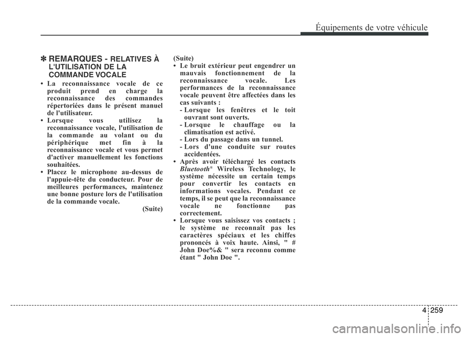 Hyundai Santa Fe 2014 Manuel du propriétaire (in French) 4259
Équipements de votre véhicule
✽REMARQUES - RELATIVES À
L'UTILISATION DE LA
COMMANDE VOCALE
• La reconnaissance vocale de ce
produit prend en charge la
reconnaissance des commandes
rép Hyundai Santa Fe 2014 Manuel du propriétaire (in French) 4259
Équipements de votre véhicule
✽REMARQUES - RELATIVES À
L'UTILISATION DE LA
COMMANDE VOCALE
• La reconnaissance vocale de ce
produit prend en charge la
reconnaissance des commandes
rép