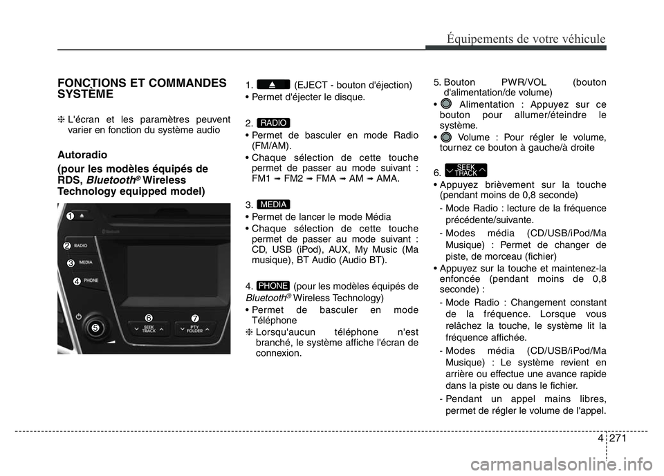 Hyundai Santa Fe 2014 Manuel du propriétaire (in French) 4271
Équipements de votre véhicule
FONCTIONS ET COMMANDES
SYSTÈME
❈ L'écran et les paramètres peuvent
varier en fonction du système audio
Autoradio
(pour les modèles équipés de
RDS,
Blu Hyundai Santa Fe 2014 Manuel du propriétaire (in French) 4271
Équipements de votre véhicule
FONCTIONS ET COMMANDES
SYSTÈME
❈ L'écran et les paramètres peuvent
varier en fonction du système audio
Autoradio
(pour les modèles équipés de
RDS,
Blu