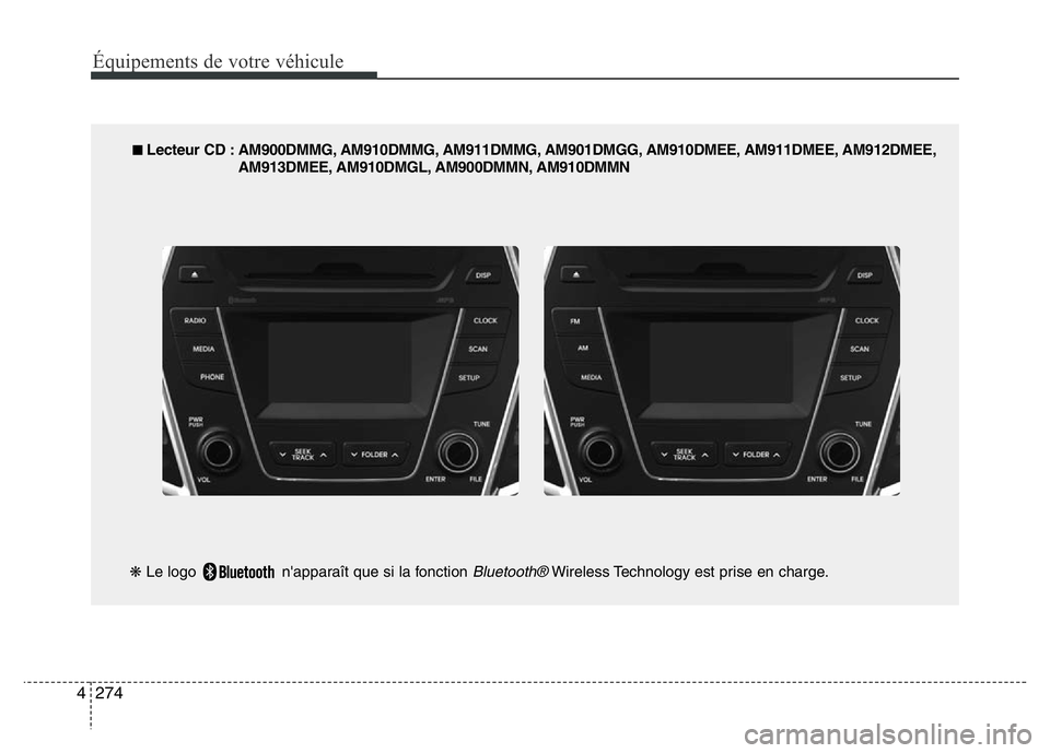 Hyundai Santa Fe 2014 Manuel du propriétaire (in French) 274 4
Équipements de votre véhicule
■ Lecteur CD : AM900DMMG, AM910DMMG, AM911DMMG, AM901DMGG, AM910DMEE, AM911DMEE, AM912DMEE,
AM913DMEE, AM910DMGL, AM900DMMN, AM910DMMN
❋Le logo n'appara Hyundai Santa Fe 2014 Manuel du propriétaire (in French) 274 4
Équipements de votre véhicule
■ Lecteur CD : AM900DMMG, AM910DMMG, AM911DMMG, AM901DMGG, AM910DMEE, AM911DMEE, AM912DMEE,
AM913DMEE, AM910DMGL, AM900DMMN, AM910DMMN
❋Le logo n'appara