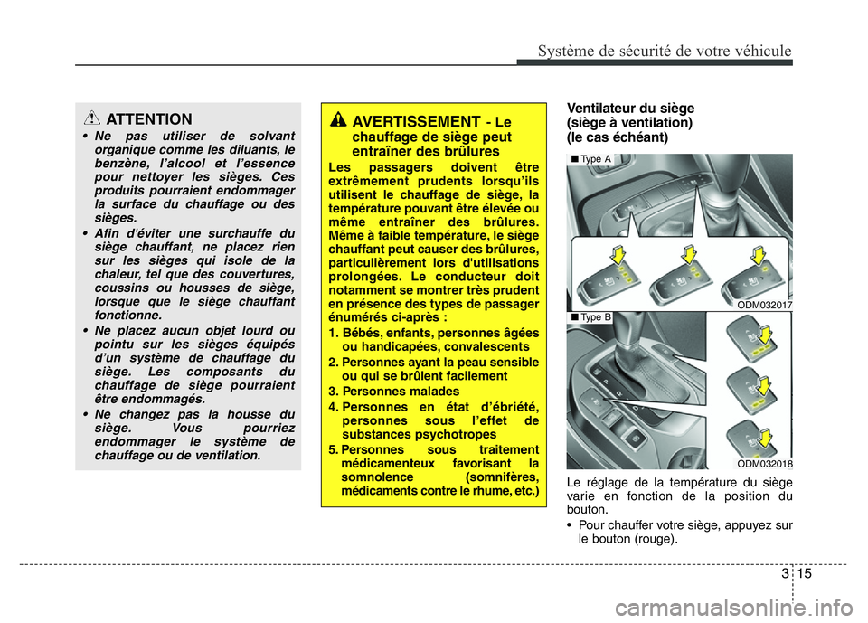 Hyundai Santa Fe 2014 Manuel du propriétaire (in French) 315
Système de sécurité de votre véhicule
Ventilateur du siège
(siège à ventilation)
(le cas échéant)
Le réglage de la température du siège
varie en fonction de la position du
bouton.
• Hyundai Santa Fe 2014 Manuel du propriétaire (in French) 315
Système de sécurité de votre véhicule
Ventilateur du siège
(siège à ventilation)
(le cas échéant)
Le réglage de la température du siège
varie en fonction de la position du
bouton.
•