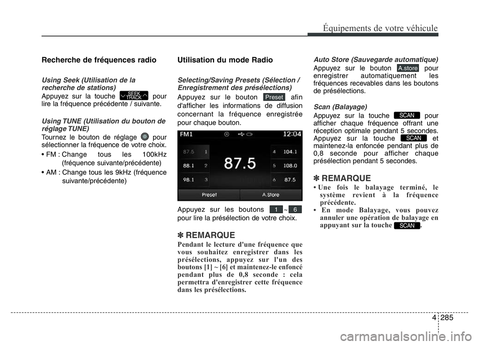 Hyundai Santa Fe 2014 Manuel du propriétaire (in French) 4285
Équipements de votre véhicule
Recherche de fréquences radio
Using Seek (Utilisation de la
recherche de stations)
Appuyez sur la touche pour
lire la fréquence précédente / suivante.
Using T Hyundai Santa Fe 2014 Manuel du propriétaire (in French) 4285
Équipements de votre véhicule
Recherche de fréquences radio
Using Seek (Utilisation de la
recherche de stations)
Appuyez sur la touche pour
lire la fréquence précédente / suivante.
Using T