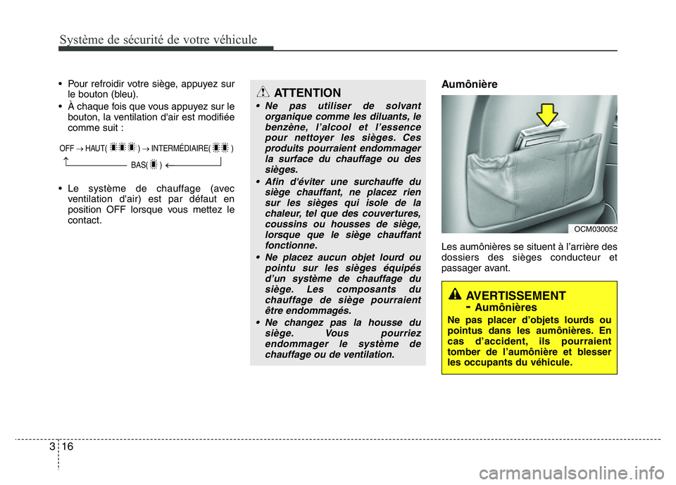 Hyundai Santa Fe 2014 Manuel du propriétaire (in French) Système de sécurité de votre véhicule
16 3
• Pour refroidir votre siège, appuyez sur
le bouton (bleu).
• À chaque fois que vous appuyez sur le
bouton, la ventilation d'air est modifiée
Hyundai Santa Fe 2014 Manuel du propriétaire (in French) Système de sécurité de votre véhicule
16 3
• Pour refroidir votre siège, appuyez sur
le bouton (bleu).
• À chaque fois que vous appuyez sur le
bouton, la ventilation d'air est modifiée