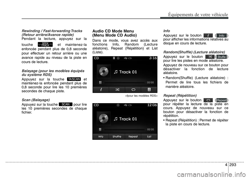 Hyundai Santa Fe 2014 Manuel du propriétaire (in French) 4293
Équipements de votre véhicule
Rewinding / Fast-forwarding Tracks
(Retour arrière/Avance rapide)
Pendant la lecture, appuyez sur la
touche et maintenez-la
enfoncée pendant plus de 0,8 seconde
Hyundai Santa Fe 2014 Manuel du propriétaire (in French) 4293
Équipements de votre véhicule
Rewinding / Fast-forwarding Tracks
(Retour arrière/Avance rapide)
Pendant la lecture, appuyez sur la
touche et maintenez-la
enfoncée pendant plus de 0,8 seconde