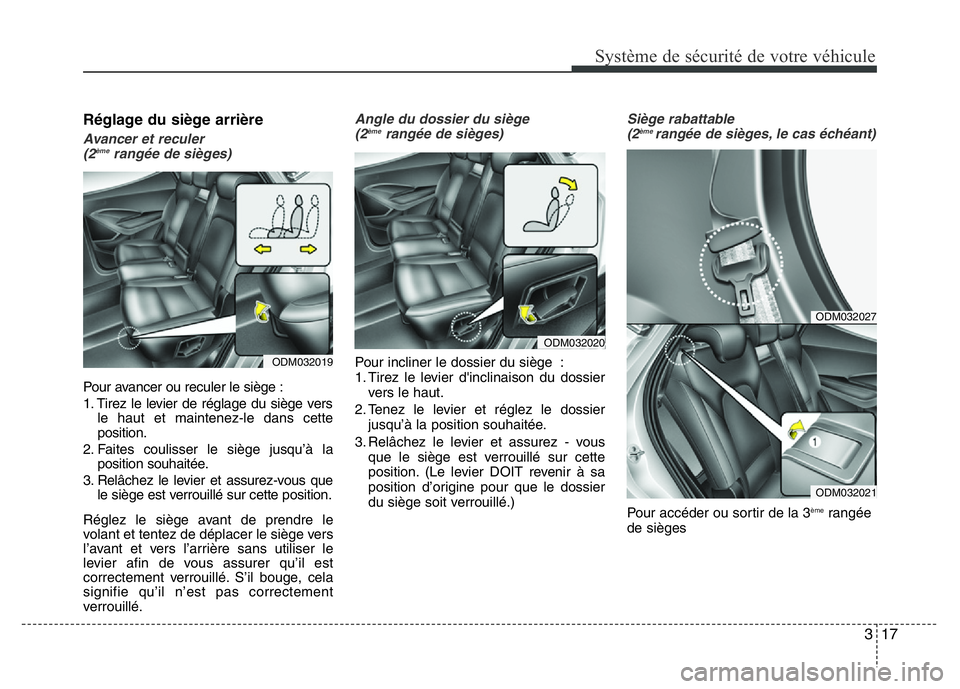 Hyundai Santa Fe 2014 Manuel du propriétaire (in French) 317
Système de sécurité de votre véhicule
Réglage du siège arrière
Avancer et reculer
(2èmerangée de sièges)
Pour avancer ou reculer le siège :
1. Tirez le levier de réglage du siège ve Hyundai Santa Fe 2014 Manuel du propriétaire (in French) 317
Système de sécurité de votre véhicule
Réglage du siège arrière
Avancer et reculer
(2èmerangée de sièges)
Pour avancer ou reculer le siège :
1. Tirez le levier de réglage du siège ve