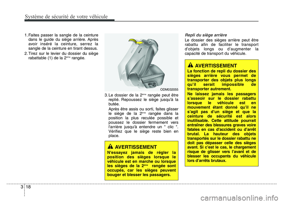 Hyundai Santa Fe 2014 Manuel du propriétaire (in French) Système de sécurité de votre véhicule
18 3
1. Faites passer la sangle de la ceinture
dans le guide du siège arrière. Après
avoir inséré la ceinture, serrez la
sangle de la ceinture en tirant Hyundai Santa Fe 2014 Manuel du propriétaire (in French) Système de sécurité de votre véhicule
18 3
1. Faites passer la sangle de la ceinture
dans le guide du siège arrière. Après
avoir inséré la ceinture, serrez la
sangle de la ceinture en tirant