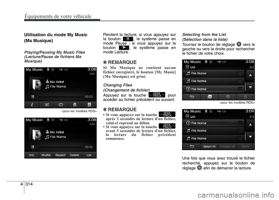 Hyundai Santa Fe 2014 Manuel du propriétaire (in French) 314 4
Équipements de votre véhicule
Utilisation du mode My Music
(Ma Musique)
Playing/Pausing My Music Files
(Lecture/Pause de fichiers Ma
Musique)
<pour les modèles RDS>
Pendant la lecture, si vo Hyundai Santa Fe 2014 Manuel du propriétaire (in French) 314 4
Équipements de votre véhicule
Utilisation du mode My Music
(Ma Musique)
Playing/Pausing My Music Files
(Lecture/Pause de fichiers Ma
Musique)
<pour les modèles RDS>
Pendant la lecture, si vo
