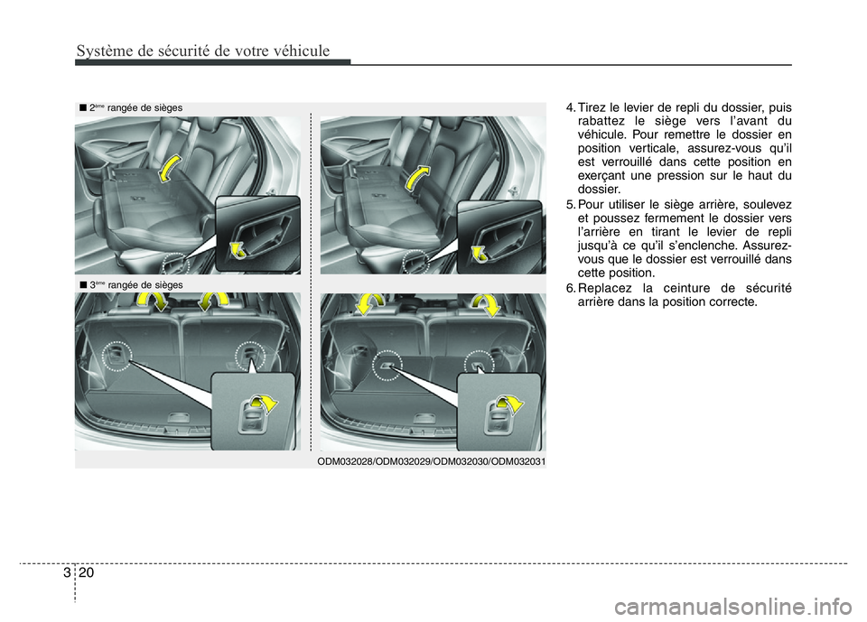 Hyundai Santa Fe 2014 Manuel du propriétaire (in French) Système de sécurité de votre véhicule
20 3
4. Tirez le levier de repli du dossier, puis
rabattez le siège vers l’avant du
véhicule. Pour remettre le dossier en
position verticale, assurez-vous Hyundai Santa Fe 2014 Manuel du propriétaire (in French) Système de sécurité de votre véhicule
20 3
4. Tirez le levier de repli du dossier, puis
rabattez le siège vers l’avant du
véhicule. Pour remettre le dossier en
position verticale, assurez-vous