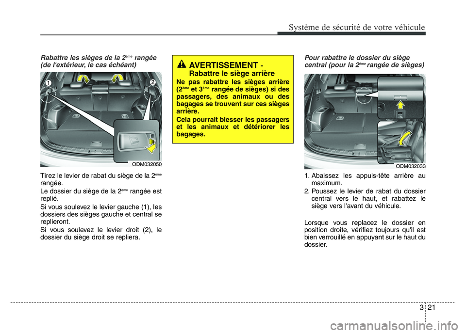 Hyundai Santa Fe 2014 Manuel du propriétaire (in French) 321
Système de sécurité de votre véhicule
Rabattre les sièges de la 2ème rangée
(de l'extérieur, le cas échéant)
Tirez le levier de rabat du siège de la 2ème
rangée.
Le dossier du s Hyundai Santa Fe 2014 Manuel du propriétaire (in French) 321
Système de sécurité de votre véhicule
Rabattre les sièges de la 2ème rangée
(de l'extérieur, le cas échéant)
Tirez le levier de rabat du siège de la 2ème
rangée.
Le dossier du s