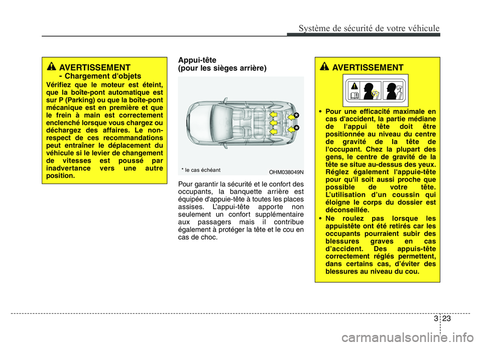 Hyundai Santa Fe 2014 Manuel du propriétaire (in French) 323
Système de sécurité de votre véhicule
Appui-tête
(pour les sièges arrière)
Pour garantir la sécurité et le confort des
occupants, la banquette arrière est
équipée d'appuie-tête à Hyundai Santa Fe 2014 Manuel du propriétaire (in French) 323
Système de sécurité de votre véhicule
Appui-tête
(pour les sièges arrière)
Pour garantir la sécurité et le confort des
occupants, la banquette arrière est
équipée d'appuie-tête Ã