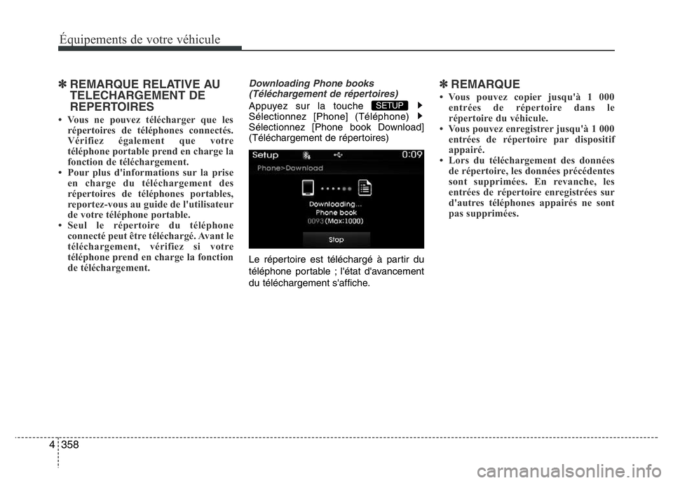 Hyundai Santa Fe 2014 Manuel du propriétaire (in French) 358 4
Équipements de votre véhicule
✽REMARQUE RELATIVE AU
TELECHARGEMENT DE
REPERTOIRES
• Vous ne pouvez télécharger que les
répertoires de téléphones connectés.
Vérifiez également que Hyundai Santa Fe 2014 Manuel du propriétaire (in French) 358 4
Équipements de votre véhicule
✽REMARQUE RELATIVE AU
TELECHARGEMENT DE
REPERTOIRES
• Vous ne pouvez télécharger que les
répertoires de téléphones connectés.
Vérifiez également que