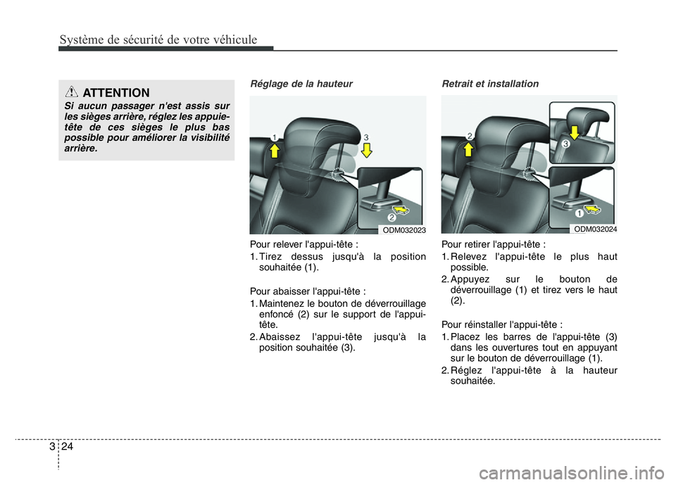 Hyundai Santa Fe 2014 Manuel du propriétaire (in French) Système de sécurité de votre véhicule
24 3
Réglage de la hauteur
Pour relever l'appui-tête :
1. Tirez dessus jusqu'Ã la position
souhaitée (1).
Pour abaisser l'appui-tête :
1. Ma Hyundai Santa Fe 2014 Manuel du propriétaire (in French) Système de sécurité de votre véhicule
24 3
Réglage de la hauteur
Pour relever l'appui-tête :
1. Tirez dessus jusqu'Ã la position
souhaitée (1).
Pour abaisser l'appui-tête :
1. Ma