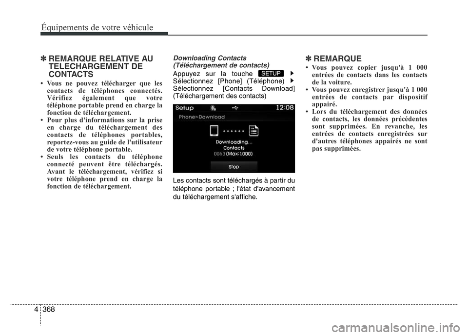 Hyundai Santa Fe 2014 Manuel du propriétaire (in French) 368 4
Équipements de votre véhicule
✽REMARQUE RELATIVE AU
TELECHARGEMENT DE
CONTACTS
• Vous ne pouvez télécharger que les
contacts de téléphones connectés.
Vérifiez également que votre Hyundai Santa Fe 2014 Manuel du propriétaire (in French) 368 4
Équipements de votre véhicule
✽REMARQUE RELATIVE AU
TELECHARGEMENT DE
CONTACTS
• Vous ne pouvez télécharger que les
contacts de téléphones connectés.
Vérifiez également que votre