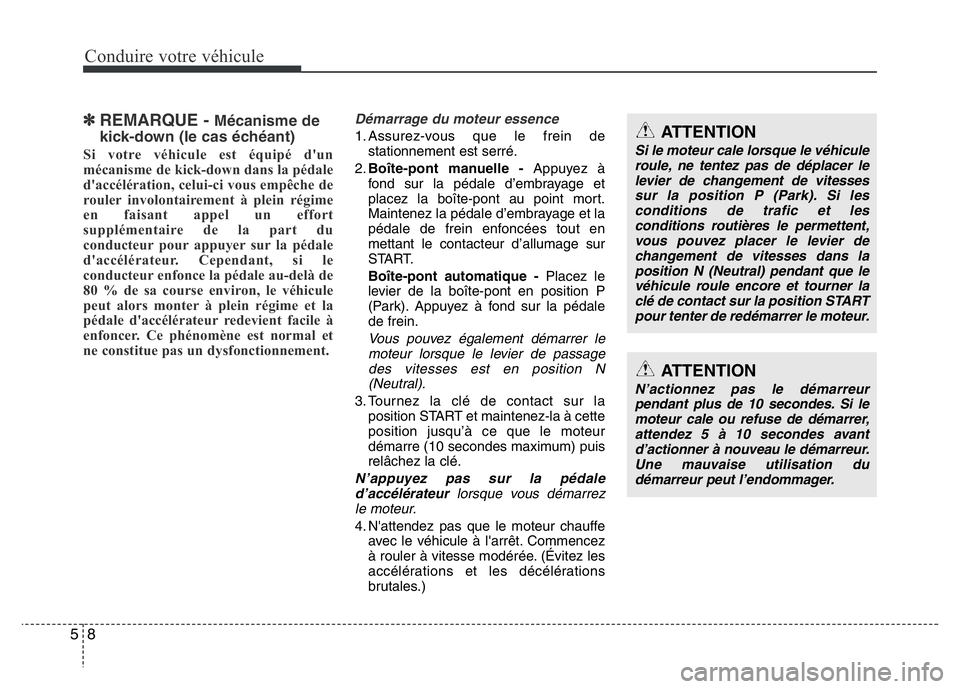 Hyundai Santa Fe 2014 Manuel du propriétaire (in French) Conduire votre véhicule
8 5
✽REMARQUE - Mécanisme de
kick-down (le cas échéant)
Si votre véhicule est équipé d'un
mécanisme de kick-down dans la pédale
d'accélération, celui-ci vo Hyundai Santa Fe 2014 Manuel du propriétaire (in French) Conduire votre véhicule
8 5
✽REMARQUE - Mécanisme de
kick-down (le cas échéant)
Si votre véhicule est équipé d'un
mécanisme de kick-down dans la pédale
d'accélération, celui-ci vo