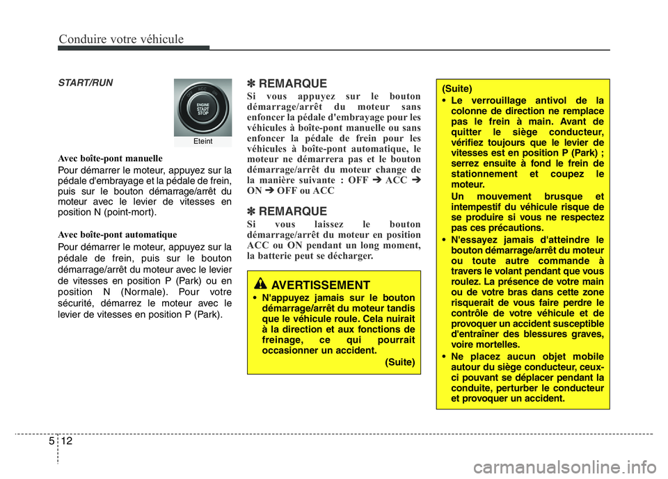 Hyundai Santa Fe 2014 Manuel du propriétaire (in French) Conduire votre véhicule
12 5
START/RUN
Avec boîte-pont manuelle
Pour démarrer le moteur, appuyez sur la
pédale d'embrayage et la pédale de frein,
puis sur le bouton démarrage/arrêt du
moteu Hyundai Santa Fe 2014 Manuel du propriétaire (in French) Conduire votre véhicule
12 5
START/RUN
Avec boîte-pont manuelle
Pour démarrer le moteur, appuyez sur la
pédale d'embrayage et la pédale de frein,
puis sur le bouton démarrage/arrêt du
moteu