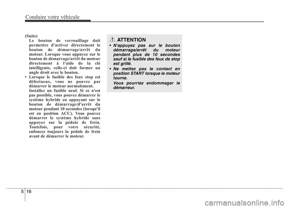 Hyundai Santa Fe 2014 Manuel du propriétaire (in French) Conduire votre véhicule
16 5
(Suite)
Le bouton de verrouillage doit
permettre d'activer directement le
bouton de démarrage/arrêt du
moteur. Lorsque vous appuyez sur le
bouton de démarrage/arrà Hyundai Santa Fe 2014 Manuel du propriétaire (in French) Conduire votre véhicule
16 5
(Suite)
Le bouton de verrouillage doit
permettre d'activer directement le
bouton de démarrage/arrêt du
moteur. Lorsque vous appuyez sur le
bouton de démarrage/arrÃ
